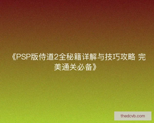 《PSP版侍道2全秘籍详解与技巧攻略 完美通关必备》