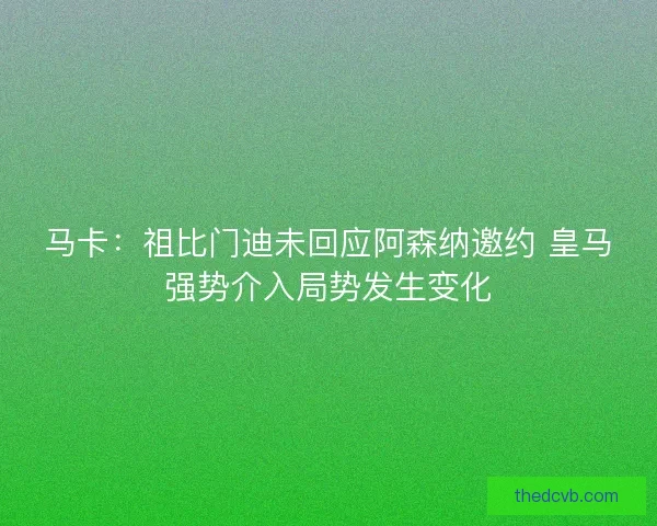马卡：祖比门迪未回应阿森纳邀约 皇马强势介入局势发生变化